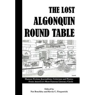 The Lost Algonquin Round Table: Humor, Fiction, Journalism, Criticism and Poetry from America's Most Famous Literary Circle