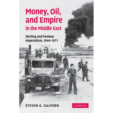 Money, Oil, and Empire in the Middle East: Sterling and Postwar Imperialism, 1944 1971