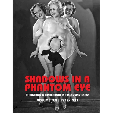 Shadows in a Phantom Eye, Volume 10 (1932-1933): Attractions & Aberrations In The Moving Image 1872-1949