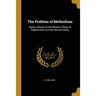 The Problem of Methodism: Being a Review of the Residue Theory of Regeneration and the Second Chang
