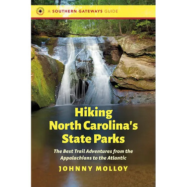 Hiking North Carolina's State Parks: The Best Trail Adventures from the Appalachians to the Atlantic