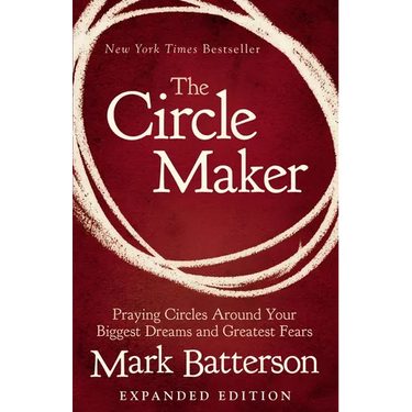 The Circle Maker: Praying Circles Around Your Biggest Dreams and Greatest Fears
