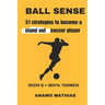 Ball Sense: 31 strategies to become a stand out soccer player