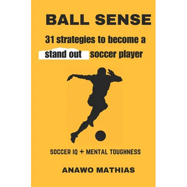 Ball Sense: 31 strategies to become a stand out soccer player