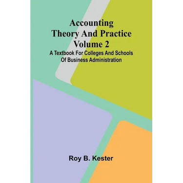 Accounting theory and practice Volume 2: A textbook for colleges and schools of business administration