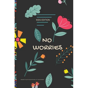 No Worries - Kids Edition - Manage Your Thoughts and Lift Your Spirits: A Guided Journal to Help Your children to Calm Anxiety, Relieve Stress, and Pr