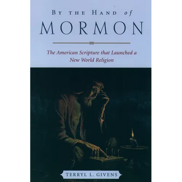 By the Hand of Mormon: The American Scripture That Launched a New World Religion