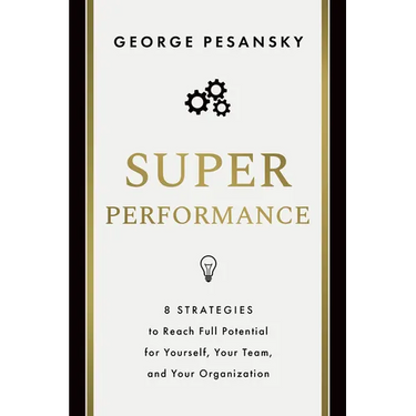 Superperformance: 8 Strategies to Reach Full Potential for Yourself, Your Team, and Your Organization