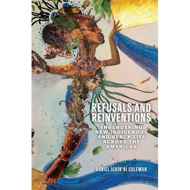 Refusals and Reinventions: Engendering New Indigenous and Black Life across the Americas