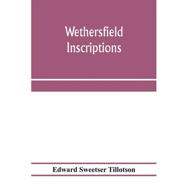 Wethersfield inscriptions; A complete record of the inscriptions in the five burial places in the ancient town of Wethersfield, including the towns of