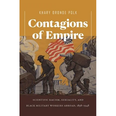 Contagions of Empire: Scientific Racism, Sexuality, and Black Military Workers Abroad, 1898-1948