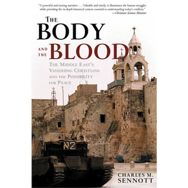 The Body and the Blood: The Middle East's Vanishing Christians and the Possibility for Peace