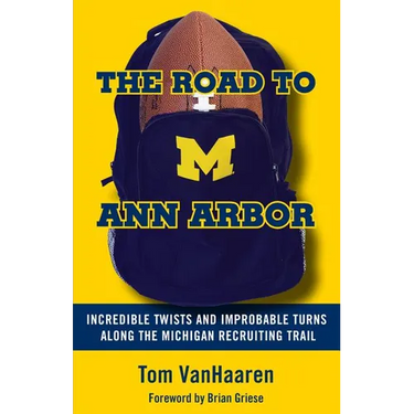 The Road to Ann Arbor: Incredible Twists and Improbable Turns Along the Michigan Recruiting Trail