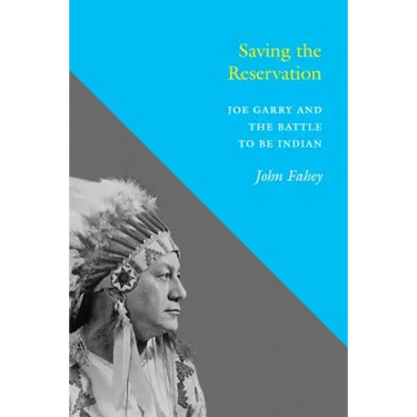 Saving the Reservation: Joe Garry and the Battle to Be Indian