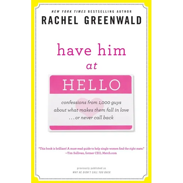 Have Him at Hello: Confessions from 1,000 Guys About What Makes Them Fall in Love . . . Or Never Call Back