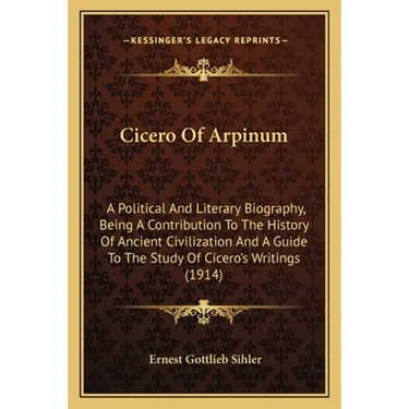 Cicero Of Arpinum: A Political And Literary Biography, Being A Contribution To The History Of Ancient Civilization And A Guide To The Stu