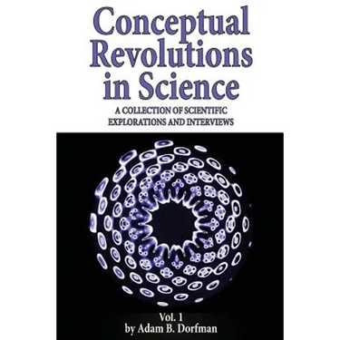 Conceptual Revolutions in Science: A Collection of Scientific Explorations & Interviews