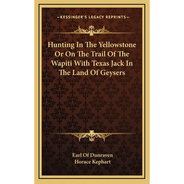 Hunting In The Yellowstone Or On The Trail Of The Wapiti With Texas Jack In The Land Of Geysers