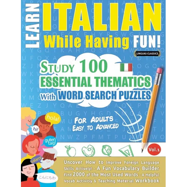Learn Italian While Having Fun! - For Adults: Easy to Advanced - Study 100 Essential Thematics with Word Search Puzzles - Vol.1