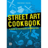 Street Art Cookbook: A Guide to Techniques and Materials