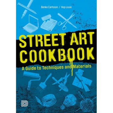 Street Art Cookbook: A Guide to Techniques and Materials