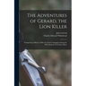 The Adventures of Gerard, the Lion Killer: Comprising a History of His Ten Years' Campaign Among the Wild Animals of Northern Africa