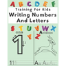 Training For Kids Writing Numbers And Letters: Workbook for Preschool, Practice Workbook