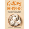 Knitting For Beginners: A Step-By-Step Guide to Knitting. A Book with Pictures, Patterns, and Techniques to Learn How to Knit from the Basics
