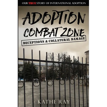Adoption Combat Zone: Deceptions and Collateral Damage: Our True Story of International Adoption