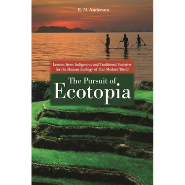 The Pursuit of Ecotopia: Lessons from Indigenous and Traditional Societies for the Human Ecology of Our Modern World