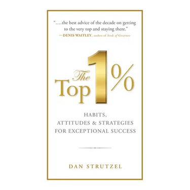 The Top 1%: Habits, Attitudes & Strategies for Exceptional Success: Habits, Attitudes & Strategies for Exceptional Success