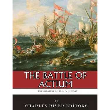 The Greatest Battles in History: The Battle of Actium