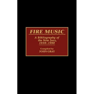 Fire Music: A Bibliography of the New Jazz, 1959-1990