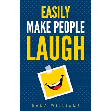 Easily Make People Laugh: How to Build Self-Confidence and Improve Your Humor