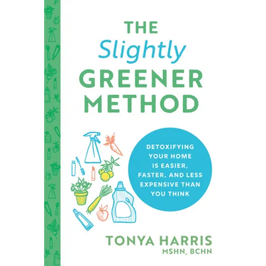 The Slightly Greener Method: Detoxifying Your Home Is Easier, Faster, and Less Expensive Than You Think