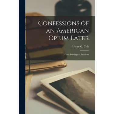 Confessions of an American Opium Eater: From Bondage to Freedom