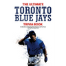 The Ultimate Toronto Blue Jays Trivia Book: A Collection of Amazing Trivia Quizzes and Fun Facts for Die-Hard Blue Jays Fans!