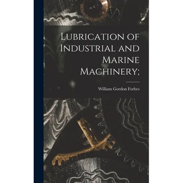 Lubrication of Industrial and Marine Machinery;