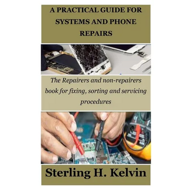 A Practical Guide for Systems and Phone Repairs: The Repairers and non-repairers book for fixing, sorting and servicing procedures