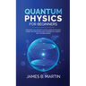Quantum Physics for Beginners: Discover the history to the quantum physics, learn the principles and theories in a simple way for beginners