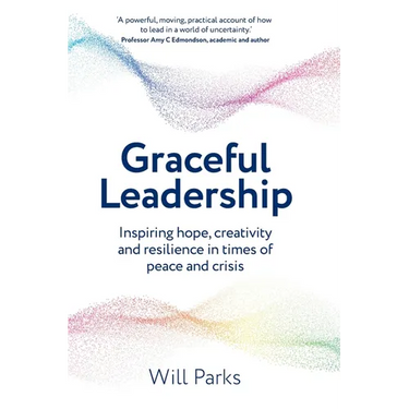Graceful Leadership: Inspiring hope, creativity and resilience in times of peace and crisis
