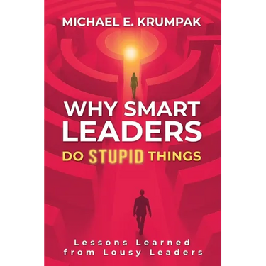 Why Smart Leaders Do Stupid Things: Lessons Learned from Lousy Leaders