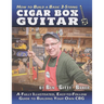 How to Build a Basic 3-String Cigar Box Guitar: A Fully Illustrated, Easy-to-Follow Guide to Building Your Own CBG