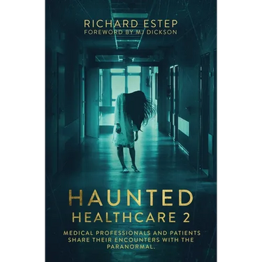 Haunted Healthcare 2: Medical Professionals and Patients Share Their Encounters with the Paranormal