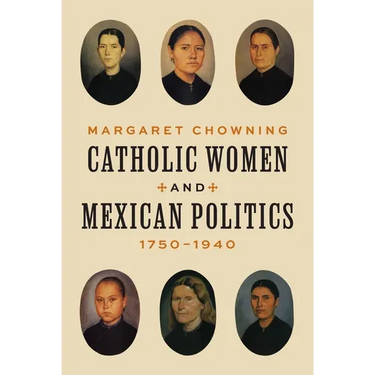 Catholic Women and Mexican Politics, 1750-1940