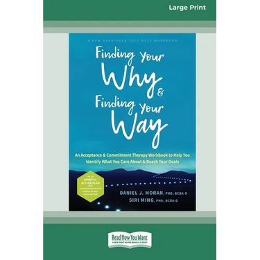 Finding Your Why and Finding Your Way: An Acceptance and Commitment Therapy Workbook to Help You Identify What You Care About and Reach Your Goals (16