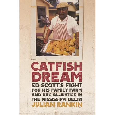 Catfish Dream: Ed Scott's Fight for His Family Farm and Racial Justice in the Mississippi Delta