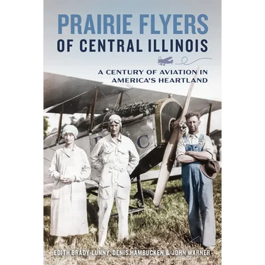 Prairie Flyers of Central Illinois: A Century of Aviation in America's Heartland