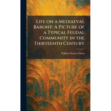 Life on a Mediaeval Barony: A Picture of a Typical Feudal Community in the Thirteenth Century
