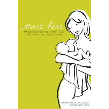 Start Here: Breastfeeding and Infant Care with Humor and Common Sense
